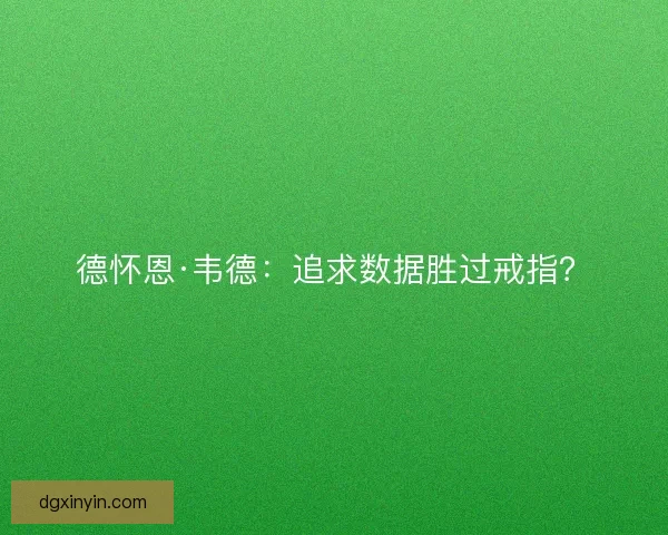 德怀恩·韦德：追求数据胜过戒指？